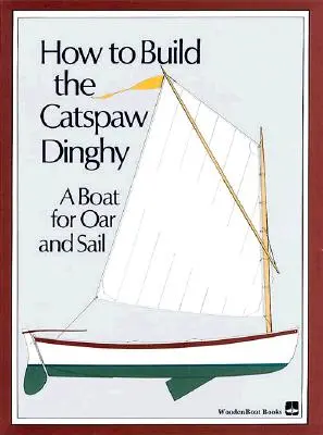 Comment construire le dériveur Catspaw : Un bateau pour l'aviron et la voile - How to Build the Catspaw Dinghy: A Boat for Oar and Sail