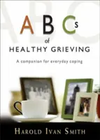 L'ABC du deuil sain : Un compagnon pour faire face au quotidien - ABCs of Healthy Grieving: A Companion for Everyday Coping