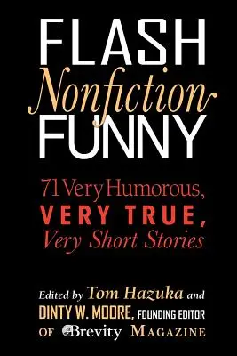 Flash Nonfiction Funny : 71 histoires très drôles, très vraies et très courtes - Flash Nonfiction Funny: 71 Very Humorous, Very True, Very Short Stories