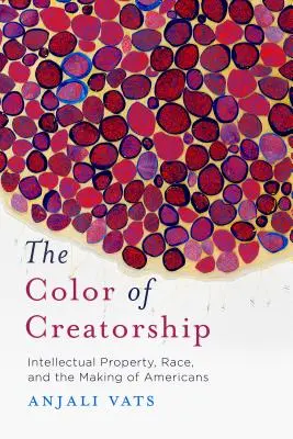 La couleur de la création : La propriété intellectuelle, la race et la fabrication des Américains - The Color of Creatorship: Intellectual Property, Race, and the Making of Americans