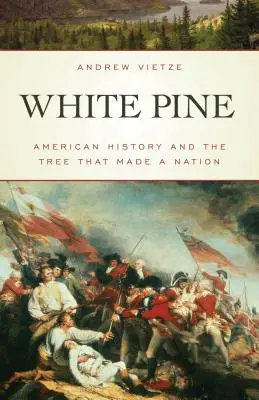 Le pin blanc : l'histoire américaine et l'arbre qui a fait une nation - White Pine: American History and the Tree that Made a Nation