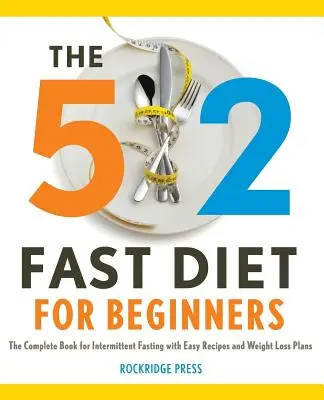 5:2 Fast Diet for Beginners : Le livre complet pour le jeûne intermittent avec des recettes faciles et des plans de perte de poids - 5:2 Fast Diet for Beginners: The Complete Book for Intermittent Fasting with Easy Recipes and Weight Loss Plans