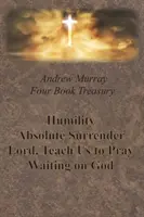 Trésor de quatre livres d'Andrew Murray - Humilité ; Abandon absolu ; Seigneur, apprends-nous à prier ; et Attente de Dieu - Andrew Murray Four Book Treasury - Humility; Absolute Surrender; Lord, Teach Us to Pray; and Waiting on God