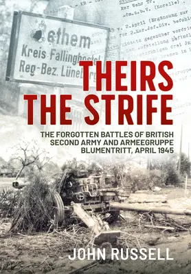 A eux la lutte : Les batailles oubliées de la deuxième armée britannique et de l'Armeegruppe Blumentritt, avril 1945 - Theirs the Strife: The Forgotten Battles of British Second Army and Armeegruppe Blumentritt, April 1945