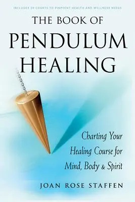 Le livre de la guérison par le pendule : Le Livre de la Guérison par le Pendule : Tracer votre chemin de guérison pour le mental, le corps et l'esprit - The Book of Pendulum Healing: Charting Your Healing Course for Mind, Body, & Spirit