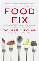 Food Fix - Comment sauver notre santé, notre économie, nos communautés et notre planète - une bouchée à la fois - Food Fix - How to Save Our Health, Our Economy, Our Communities and Our Planet - One Bite at a Time