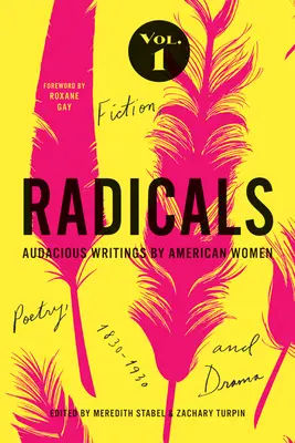 Radicals, Volume 1 : Fiction, Poésie et Drame, 1 : Écrits audacieux de femmes américaines, 1830-1930 - Radicals, Volume 1: Fiction, Poetry, and Drama, 1: Audacious Writings by American Women, 1830-1930