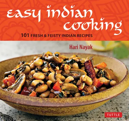 Cuisine indienne facile : 101 recettes indiennes fraîches et pleines d'entrain - Easy Indian Cooking: 101 Fresh & Feisty Indian Recipes