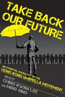 Reprendre notre avenir : Une sociologie mouvementée du mouvement des parapluies de Hong Kong - Take Back Our Future: An Eventful Sociology of the Hong Kong Umbrella Movement