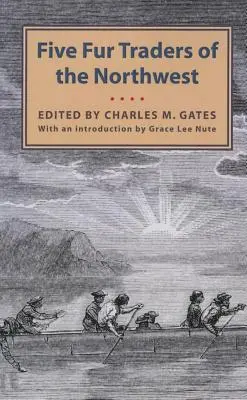 Cinq commerçants de fourrures du Nord-Ouest : Le récit de Peter Pond et les journaux intimes de John Macdonell, Archibald N. McLeod, Hugh Faries et Thomas C - Five Fur Traders of the Northwest: Being the Narrative of Peter Pond and the Diaries of John Macdonell, Archibald N. McLeod, Hugh Faries, and Thomas C