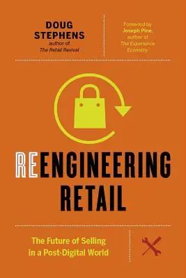 La réingénierie de la vente au détail : L'avenir de la vente dans un monde post-numérique - Reengineering Retail: The Future of Selling in a Post-Digital World