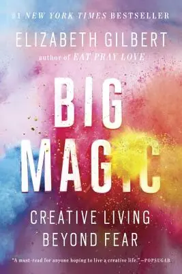 La grande magie : une vie créative au-delà de la peur - Big Magic: Creative Living Beyond Fear