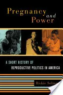 Grossesse et pouvoir : Une brève histoire des politiques de reproduction en Amérique - Pregnancy and Power: A Short History of Reproductive Politics in America