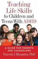 Enseigner les aptitudes à la vie quotidienne aux enfants et adolescents atteints de TDAH : Un guide pour les parents et les conseillers - Teaching Life Skills to Children and Teens with ADHD: A Guide for Parents and Counselors