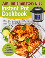 Anti Inflammatory Diet Instant Pot Cookbook : Recettes faciles pour diminuer l'inflammation. Le livre de cuisine de l'Instant Pot : des recettes faciles pour diminuer l'inflammation, guérir votre corps et perdre du poids avec votre Pres électrique - Anti Inflammatory Diet Instant Pot Cookbook: Easy Instant Pot Recipes to Decrease Inflammation. Heal Your Body and Lose Weight with Your Electric Pres