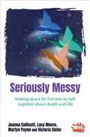 Seriously Messy - Créer un espace pour que les familles puissent parler ensemble de la mort et de la vie - Seriously Messy - Making space for families to talk about death and life together