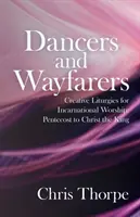 Danseurs et voyageurs : Liturgies créatives pour le culte de l'Incarnation : De la Pentecôte au Christ-Roi - Dancers and Wayfarers: Creative Liturgies for Incarnational Worship: Pentecost to Christ the King