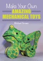 Fabriquez vos propres jouets mécaniques étonnants - Make Your Own Amazing Mechanical Toys