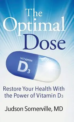 La dose optimale : Rétablissez votre santé grâce au pouvoir de la vitamine D3 - The Optimal Dose: Restore Your Health With the Power of Vitamin D3