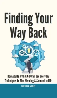 Le TDAH chez l'adulte : un remède contre le TDAH, une solution pour les adultes - Finding Your Way Back 2 In 1: How Adults With ADHD Can Use Everyday Techniques To Find Meaning And Succeed In Life