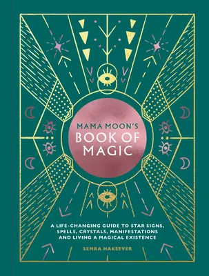 Le livre de magie de Mama Moon : un guide qui change la vie sur les signes astrologiques, les sorts, les cristaux, les manifestations et la vie magique. - Mama Moon's Book of Magic: A Life-Changing Guide to Star Signs, Spells, Crystals, Manifestations and Living a Magical Existence