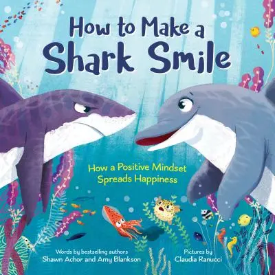 Comment faire sourire un requin : Comment un état d'esprit positif répand le bonheur - How to Make a Shark Smile: How a Positive Mindset Spreads Happiness