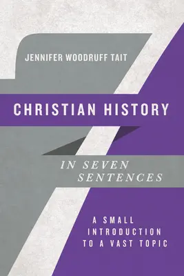 L'histoire chrétienne en sept phrases : Une petite introduction à un vaste sujet - Christian History in Seven Sentences: A Small Introduction to a Vast Topic