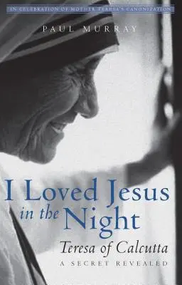 J'ai aimé Jésus dans la nuit : Teresa de Calcutta - Un secret révélé - I Loved Jesus in the Night: Teresa of Calcutta--A Secret Revealed