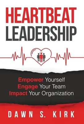 Heartbeat Leadership : Se donner les moyens d'agir, mobiliser son équipe, avoir un impact sur son organisation - Heartbeat Leadership: Empower Yourself, Engage Your Team, Impact Your Organization