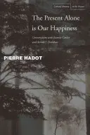 Le présent seul est notre bonheur : Conversations avec Jeannie Carlier et Arnold I. Davidson - The Present Alone Is Our Happiness: Conversations with Jeannie Carlier and Arnold I. Davidson