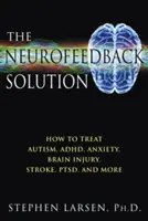 La solution Neurofeedback : Comment traiter l'autisme, le trouble déficitaire de l'attention, l'anxiété, les lésions cérébrales, les accidents vasculaires cérébraux, les troubles de l'attention, etc. - The Neurofeedback Solution: How to Treat Autism, Adhd, Anxiety, Brain Injury, Stroke, Ptsd, and More