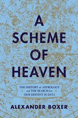 Un plan du ciel : L'histoire de l'astrologie et la recherche de notre destin dans les données - A Scheme of Heaven: The History of Astrology and the Search for Our Destiny in Data