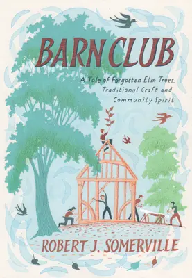 Barn Club : Une histoire d'arbres ELM oubliés, d'artisanat traditionnel et d'esprit communautaire - Barn Club: A Tale of Forgotten ELM Trees, Traditional Craft and Community Spirit
