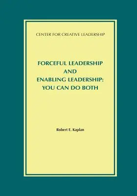 Leadership énergique et leadership habilitant : Vous pouvez faire les deux - Forceful Leadership and Enabling Leadership: You Can Do Both