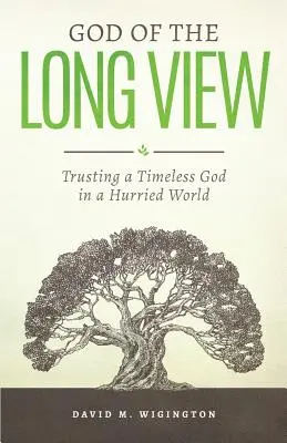 Le Dieu de la longue vue : Faire confiance à un Dieu intemporel dans un monde pressé - God of the Long View: Trusting a Timeless God in a Hurried World