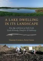 Une habitation lacustre dans son paysage : établissement de l'âge du fer à Cults Loch, Castle Kennedy, Dumfries & Galloway - A Lake Dwelling in Its Landscape: Iron Age Settlement at Cults Loch, Castle Kennedy, Dumfries & Galloway