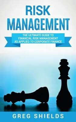 Gestion des risques : Le guide ultime de la gestion des risques financiers appliquée à la finance d'entreprise - Risk Management: The Ultimate Guide to Financial Risk Management as Applied to Corporate Finance