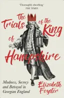 Les procès du roi du Hampshire : Folie, secret et trahison dans l'Angleterre géorgienne - The Trials of the King of Hampshire: Madness, Secrecy and Betrayal in Georgian England