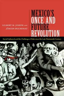 La révolution mexicaine d'hier et de demain : Les bouleversements sociaux et le défi du pouvoir depuis la fin du XIXe siècle - Mexico's Once and Future Revolution: Social Upheaval and the Challenge of Rule Since the Late Nineteenth Century