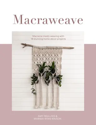 Macraweave : Le macramé rencontre le tissage avec 18 projets de décoration intérieure époustouflants - Macraweave: Macrame Meets Weaving with 18 Stunning Home Decor Projects