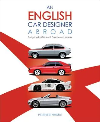 Un designer automobile anglais à l'étranger : Concevoir pour Gm, Audi, Porsche et Mazda - An English Car Designer Abroad: Designing for Gm, Audi, Porsche and Mazda