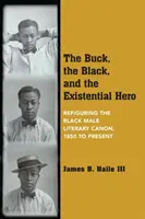 Le daim, le noir et le héros existentiel : refigurer le canon littéraire de l'homme noir, de 1850 à nos jours - The Buck, the Black, and the Existential Hero: Refiguring the Black Male Literary Canon, 1850 to Present