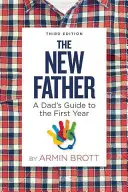 Le nouveau père : Le guide du père pour la première année - The New Father: A Dad's Guide to the First Year