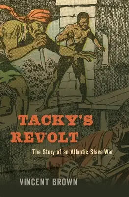 La révolte de Tacky : L'histoire d'une guerre d'esclavage dans l'Atlantique - Tacky's Revolt: The Story of an Atlantic Slave War