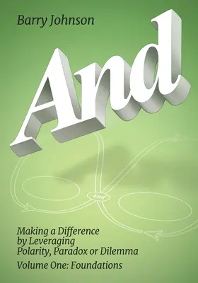 AND....Volume 1 : Fondations : Faire la différence par la levée de polarité, de paradoxe ou de dilemme - AND....Volume One: Foundations: Making a Difference by Levereging Polarity, Paradox, or Dilemma