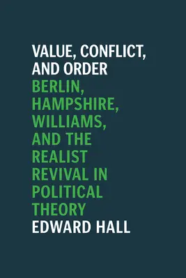 Valeur, conflit et ordre : Berlin, Hampshire, Williams et le renouveau réaliste de la théorie politique - Value, Conflict, and Order: Berlin, Hampshire, Williams, and the Realist Revival in Political Theory