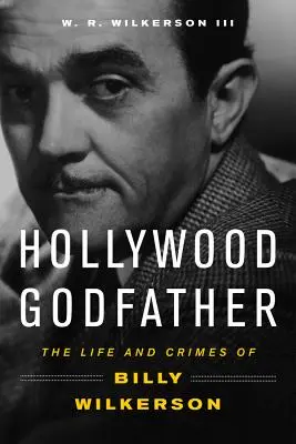 Le parrain d'Hollywood : La vie et les crimes de Billy Wilkerson - Hollywood Godfather: The Life and Crimes of Billy Wilkerson