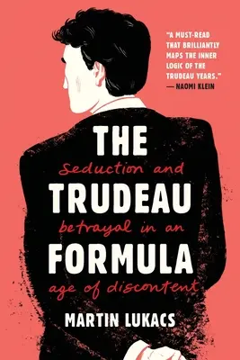 La formule Trudeau : Séduction et trahison à l'ère du mécontentement - The Trudeau Formula: Seduction and Betrayal in an Age of Discontent