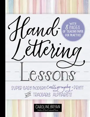 Leçons de lettrage à la main : Calligraphie moderne super facile + imprimer avec des alphabets traçables - Hand-Lettering Lessons: Super Easy Modern Calligraphy + Print with Traceable Alphabets