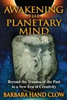 L'éveil de l'esprit planétaire : au-delà des traumatismes du passé, vers une nouvelle ère de créativité - Awakening the Planetary Mind: Beyond the Trauma of the Past to a New Era of Creativity